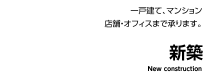 一戸建て、マンション、店舗・オフィスまで承ります。新築